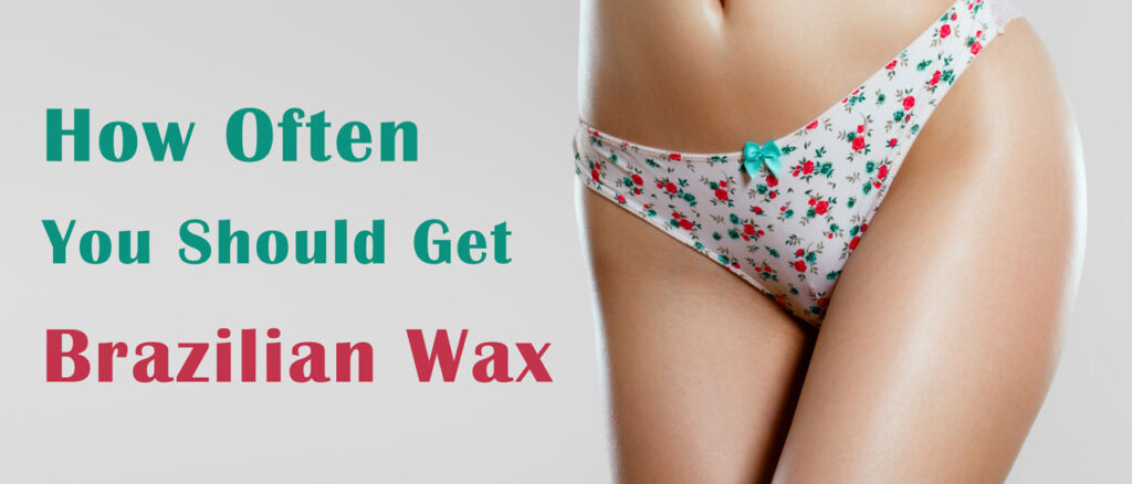 how often should get brazilian wax